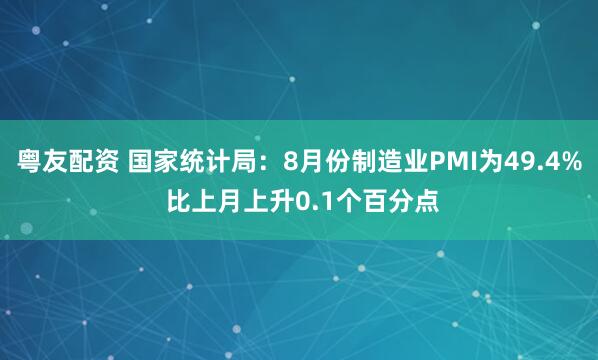 粤友配资 国家统计局：8月份制造业PMI为49.4% 比上月上升0.1个百分点
