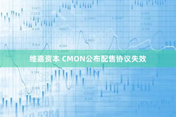 维嘉资本 CMON公布配售协议失效